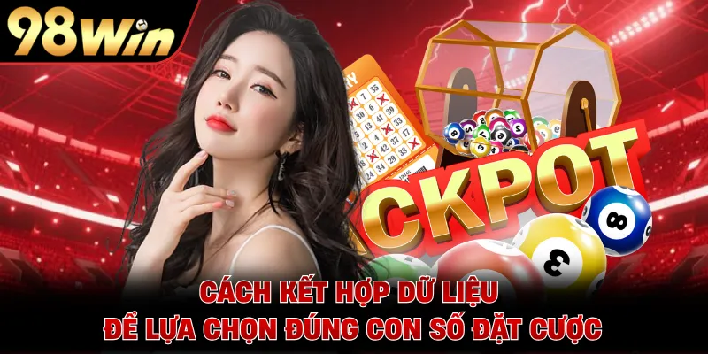 Cách kết hợp dữ liệu để lựa chọn đúng con số đặt cược